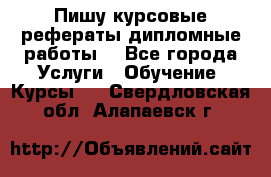 Пишу курсовые рефераты дипломные работы  - Все города Услуги » Обучение. Курсы   . Свердловская обл.,Алапаевск г.